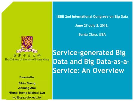 Zibin Zheng Jieming Zhu *Rung-Tsong Michael Lyu Service-generated Big Data and Big Data-as-a- Service: An Overview IEEE 2nd International.