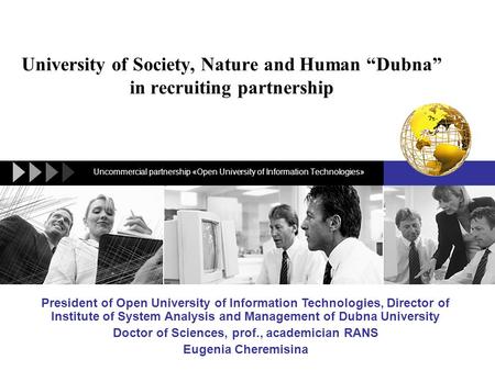 LOGO University of Society, Nature and Human “Dubna” in recruiting partnership Uncommercial partnership «Open University of Information Technologies» President.