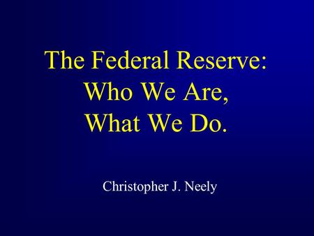 The Federal Reserve: Who We Are, What We Do. Christopher J. Neely.