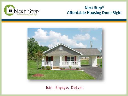 Next Step® Affordable Housing Done Right Join. Engage. Deliver.