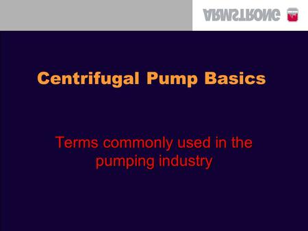Centrifugal Pump Basics Terms commonly used in the pumping industry.