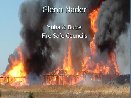 Glenn Nader Yuba & Butte Fire Safe Councils. Focus on fuels reduction around Focus on fuels reduction around Homes Homes Communities Communities Added.