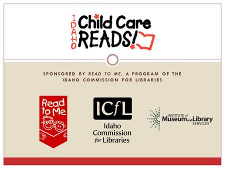 SPONSORED BY READ TO ME, A PROGRAM OF THE IDAHO COMMISSION FOR LIBRARIES.