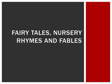 FAIRY TALES, NURSERY RHYMES AND FABLES.  What is a fable?  A short story, typically with animals as characters, conveying a moral.  Also known as a.