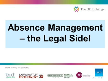 Absence Management – the Legal Side!.  190 million days lost, £17bn  Sickness absence increased in 2010, despite fit notes  Two-thirds believe fit.