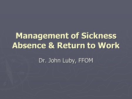 Management of Sickness Absence & Return to Work Dr. John Luby, FFOM.