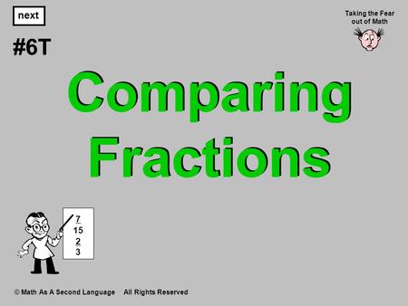 Comparing Fractions © Math As A Second Language All Rights Reserved next #6T Taking the Fear out of Math 7 15 2 3.