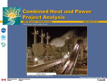 Clean Energy Project Analysis Course © Minister of Natural Resources Canada 2001 – 2005. Combined Heat and Power Project Analysis Photo Credit: Warren.