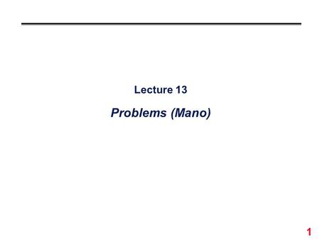 Lecture 13 Problems (Mano)