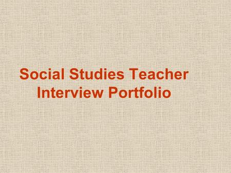 Social Studies Teacher Interview Portfolio. Aesthetics: Superficial, but necessary Organize – In a binder, use dividers and plastic page covers. Include.