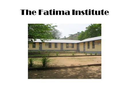 The Fatima Institute. TFI Aims and Objectives AIM To help promote social, political, economic and religious development in Sierra Leone and Africa in.