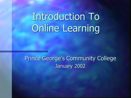Introduction To Online Learning Prince George’s Community College January 2002.
