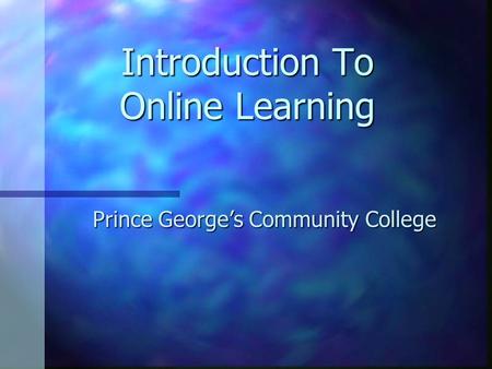 Introduction To Online Learning Prince George’s Community College.