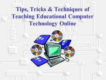 Tips, Tricks & Techniques of Teaching Educational Computer Technology Online.