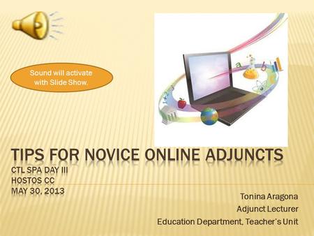 Tonina Aragona Adjunct Lecturer Education Department, Teacher’s Unit Sound will activate with Slide Show.