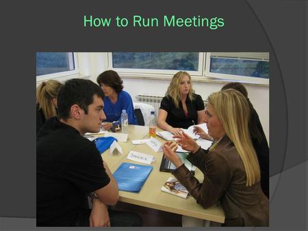 How to Run Meetings. Meetings to Inform ○ Tell all meetings ○ Lots of Reports ○ Very little interaction ○ People are bored ○ No consent agenda ○ Attendance.