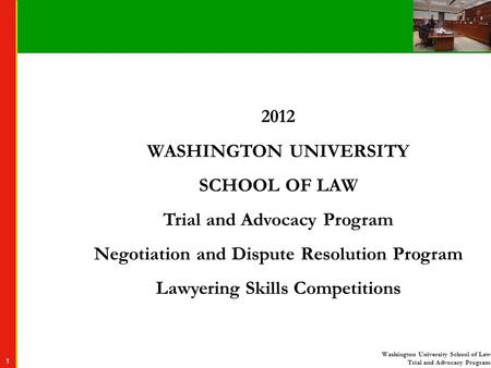 Washington University School of Law Trial and Advocacy Program 1 2012 WASHINGTON UNIVERSITY SCHOOL OF LAW Trial and Advocacy Program Negotiation and Dispute.