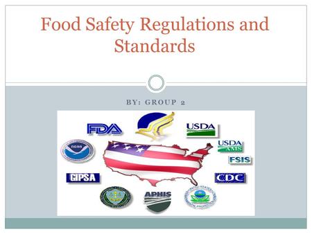 BY: GROUP 2 Food Safety Regulations and Standards.