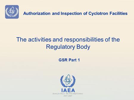 Authorization and Inspection of Cyclotron Facilities The activities and responsibilities of the Regulatory Body GSR Part 1.