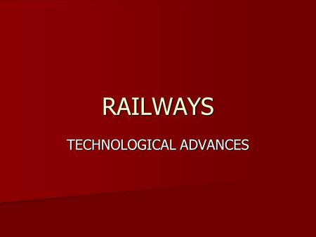 RAILWAYS TECHNOLOGICAL ADVANCES. The railway industry developed rapidly because of two major innovations: 1. Iron rails instead of wood. 1. Iron rails.