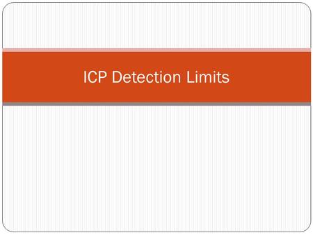 ICP Detection Limits. Detection Limit (DL) or Limit of Detection (LOD) The detection limit is the concentration that is obtained when the measured signal.