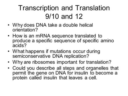 Transcription and Translation 9/10 and 12 Why does DNA take a double helical orientation? How is an mRNA sequence translated to produce a specific sequence.