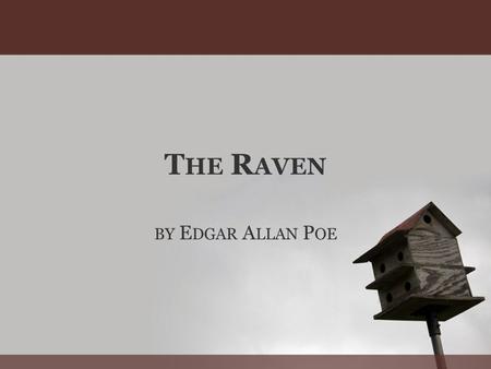 T HE R AVEN BY E DGAR A LLAN P OE. T HE R AVEN - S ETTING The chamber of a house at midnight. Poe uses the word chamber rather than bedroom apparently.