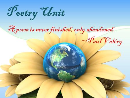 A poem is never finished, only abandoned. ~Paul Valéry