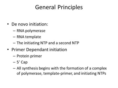 General Principles De novo initiation: – RNA polymerase – RNA template – The initiating NTP and a second NTP Primer Dependant initiation – Protein primer.
