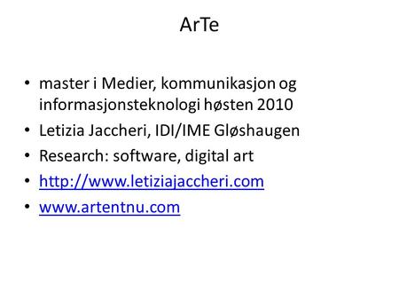 ArTe master i Medier, kommunikasjon og informasjonsteknologi høsten 2010 Letizia Jaccheri, IDI/IME Gløshaugen Research: software, digital art