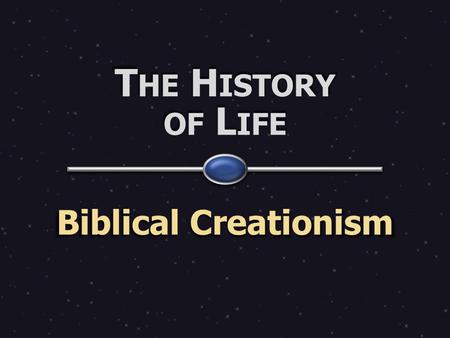 T HE H ISTORY OF L IFE Biblical Creationism. W HAT DOES THE B IBLE ACTUALLY SAY ABOUT C REATION & THE HISTORY OF LIVING THINGS ?