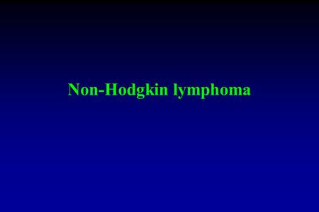 Non-Hodgkin lymphoma. Non-Hodgkin’s lymphoma Definition: - clonal tumours of mature and immature B cells, T cells or NK cells - highly heterogeneous,