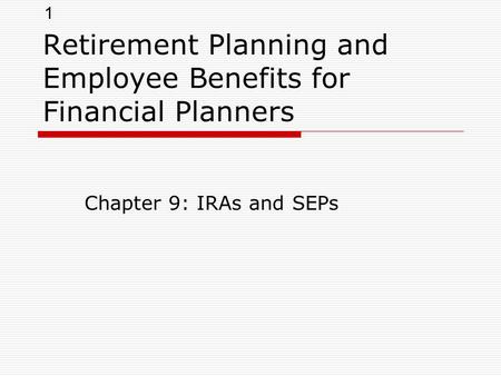 1 Retirement Planning and Employee Benefits for Financial Planners Chapter 9: IRAs and SEPs.