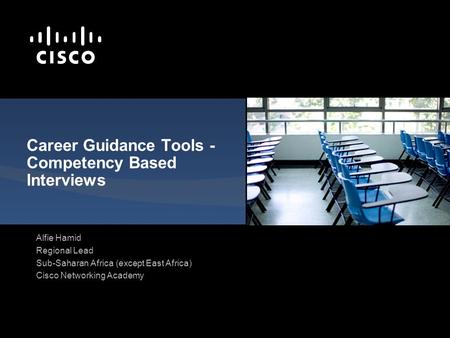 Career Guidance Tools - Competency Based Interviews Alfie Hamid Regional Lead Sub-Saharan Africa (except East Africa) Cisco Networking Academy.