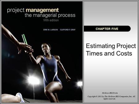 Estimating Project Times and Costs CHAPTER FIVE Copyright © 2011 by The McGraw-Hill Companies, Inc. All rights reserved. McGraw-Hill/Irwin.