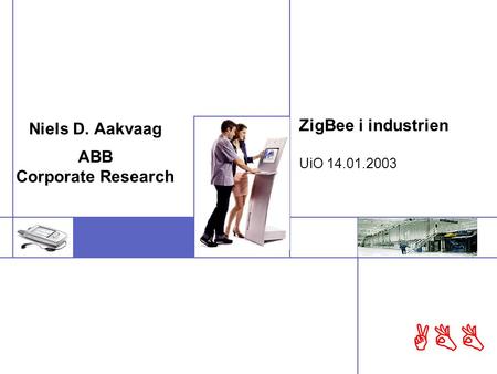 ABB ZigBee i industrien UiO 14.01.2003 Niels D. Aakvaag ABB Corporate Research.