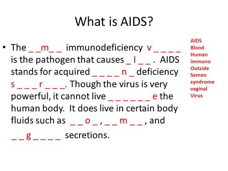 What is AIDS? AIDS Blood Human immuno Outside Semen syndrome vaginal