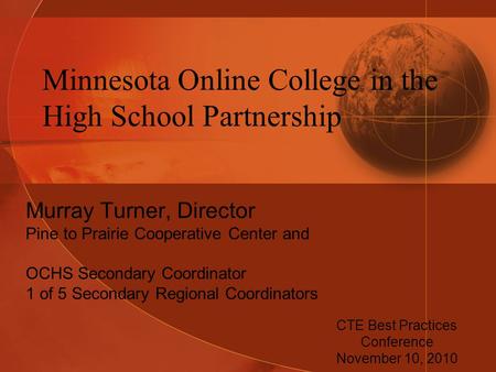Minnesota Online College in the High School Partnership Murray Turner, Director Pine to Prairie Cooperative Center and OCHS Secondary Coordinator 1 of.