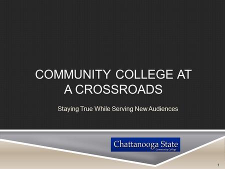 COMMUNITY COLLEGE AT A CROSSROADS Staying True While Serving New Audiences 1.