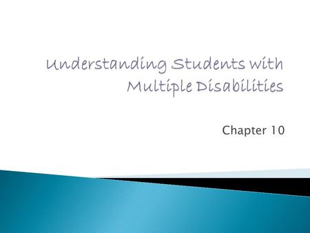 Chapter 10.  No single definition covers all conditions  IDEA defines multiple disabilities and severe disabilities in two definitions  Two characteristics.