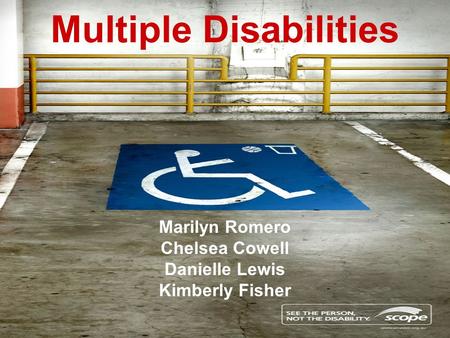Multiple Disabilities Marilyn Romero Chelsea Cowell Danielle Lewis Kimberly Fisher.