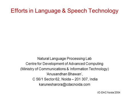 ÓC-DAC Noida’2004 Efforts in Language & Speech Technology Natural Language Processing Lab Centre for Development of Advanced Computing (Ministry of Communications.