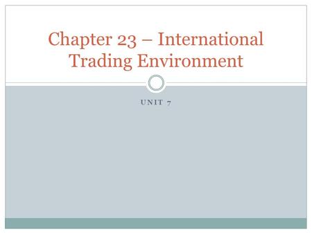 UNIT 7 Chapter 23 – International Trading Environment.