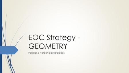 EOC Strategy - GEOMETRY Parallel & Perpendicular Slopes.