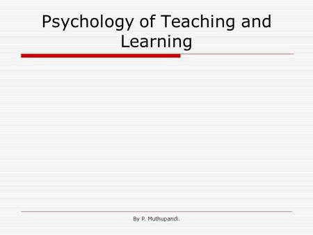 By P. Muthupandi. Psychology of Teaching and Learning.