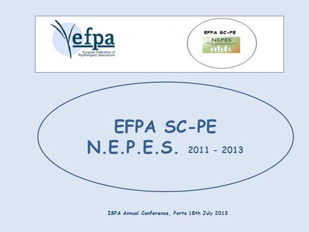 ISPA Annual Conference, Porto 18th July 2013 EFPA SC-PE N.E.P.E.S. 2011 - 2013.