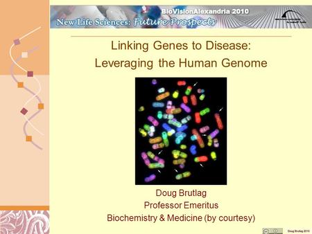 BioVision Alexandria 2010 Linking Genes to Disease: Leveraging the Human Genome Doug Brutlag Professor Emeritus Biochemistry & Medicine (by courtesy)