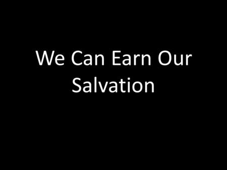 We Can Earn Our Salvation. Matt 18: 21-35 Matt 18: 21-35 21 Then Peter came and said to Him, “Lord, how often shall my brother sin against me and I forgive.