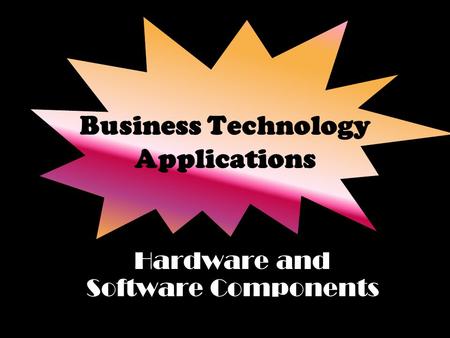 Business Technology Applications Hardware and Software Components.