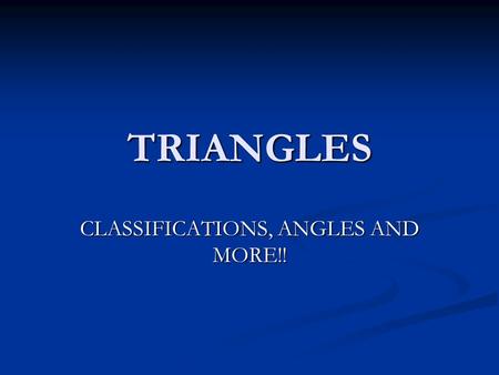 TRIANGLES CLASSIFICATIONS, ANGLES AND MORE!! Different Types of Triangles Triangles come in different types which can be classified by it’s sides and/or.
